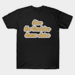 Give The Daddies Some Juice T-Shirt